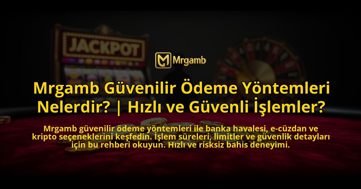 Mrgamb-Guvenilir-Odeme-Yontemleri-Nelerdir-Hizli-ve-Guvenli-Islemler-overlay-1769556086.jpg